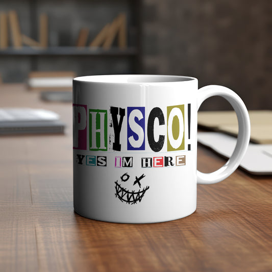 Cheeky PHYSCO Mug. Perfect Gift Idea for anytime of the year! Rude or Naughty comments. Text printed on both sides.